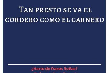 Tan presto se va el cordero como el carnero.