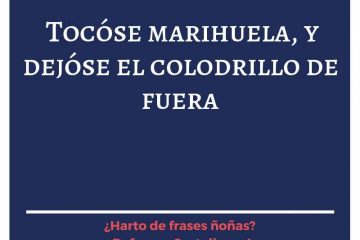 Tocóse Marihuela, y dejóse el colodrillo fuera.