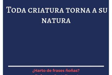 Toda criatura torna a su natura.