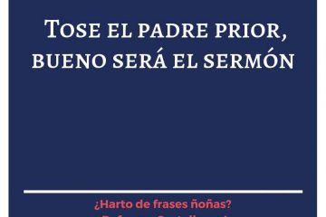 ¿Tose el padre prior? Bueno será el sermón.