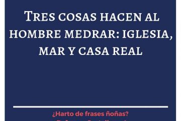 Tres cosas hacen al hombre medrar: Iglesia, mar y casa real.