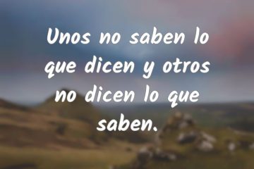 Unos dicen lo que saben, y otros saben lo que dicen.