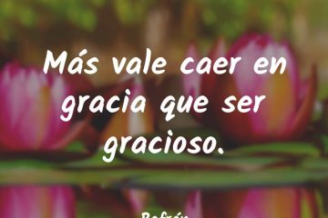 Vale más caer en gracia que ser gracioso.