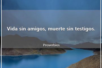 Vida sin amigo, muerte sin testigo.