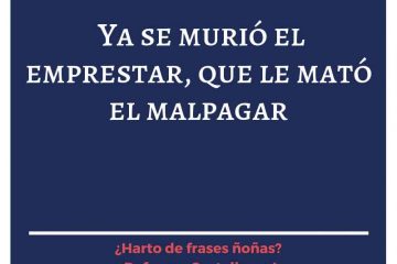 Ya se murió el emprestar, que lo mató el malpagar.