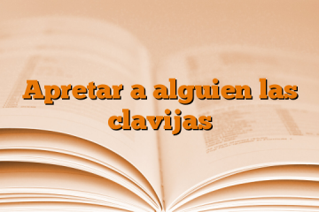 Apretar a alguien las clavijas