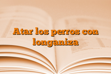 Atar los perros con longaniza