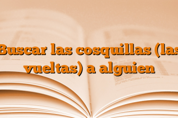 Buscar las cosquillas (las vueltas) a alguien