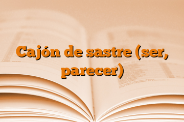 Cajón de sastre (ser, parecer)