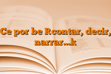 Ce por be [contar, decir, narrar…]