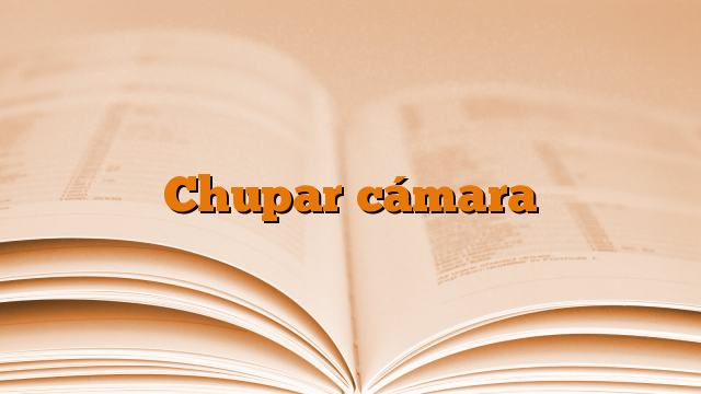 Chupar cámara