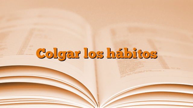 Colgar los hábitos