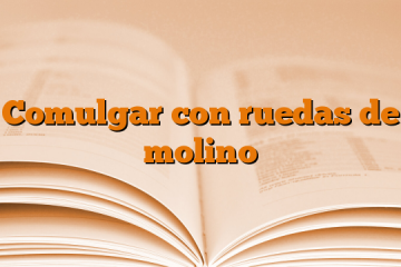 Comulgar con ruedas de molino