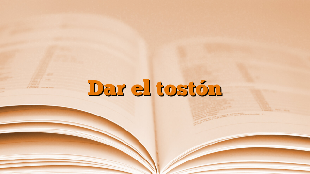 Dar el tostón