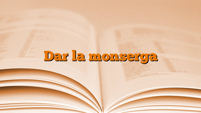 Dar la monserga