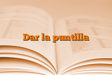 Dar la puntilla