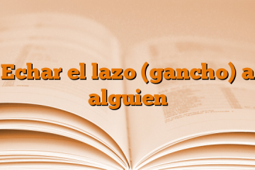 Echar el lazo (gancho) a alguien