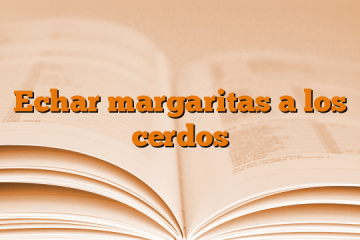 Echar margaritas a los cerdos