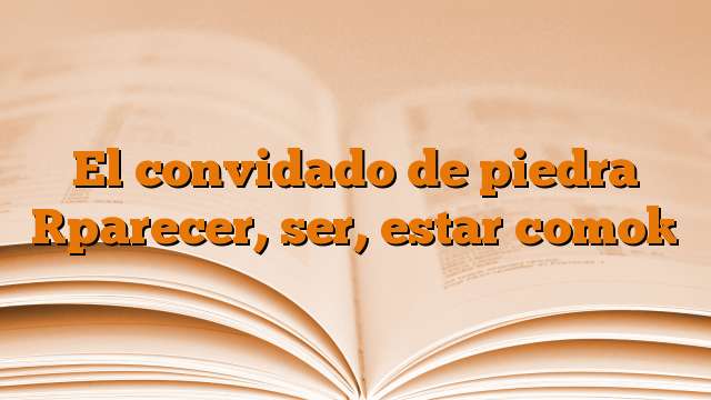 El convidado de piedra [parecer, ser, estar como]