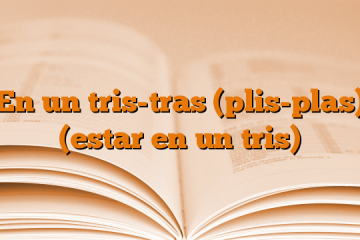 En un tris-tras (plis-plas) (estar en un tris)