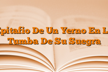 Epitafio De Un Yerno En La Tumba De Su Suegra Epitafio De Un Yerno En La Tumba De Su Suegra
