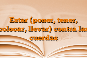 Estar (poner, tener, colocar, llevar) contra las cuerdas