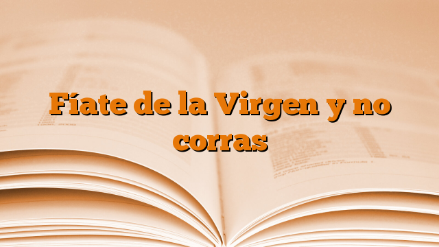 Fíate de la Virgen y no corras