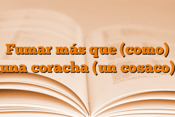 Fumar más que (como) una coracha (un cosaco)