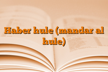 Haber hule (mandar al hule)