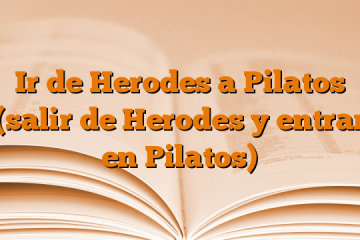 Ir de Herodes a Pilatos (salir de Herodes y entrar en Pilatos)