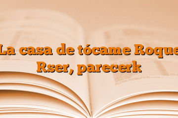 La casa de tócame Roque [ser, parecer]