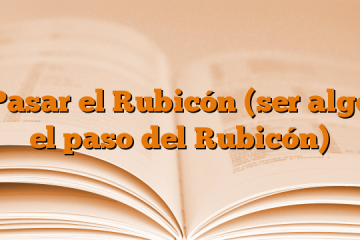 Pasar el Rubicón (ser algo el paso del Rubicón)