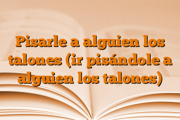 Pisarle a alguien los talones (ir pisándole a alguien los talones)