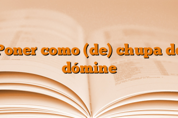 Poner como (de) chupa de dómine