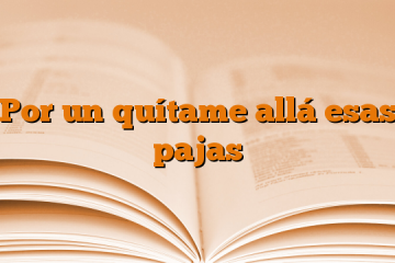 Por un quítame allá esas pajas