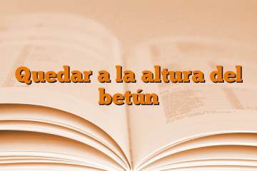 Quedar a la altura del betún