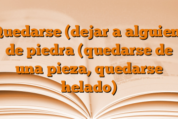 Quedarse (dejar a alguien) de piedra (quedarse de una pieza, quedarse helado)