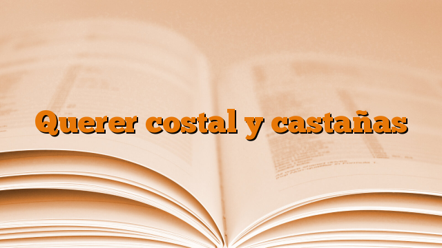 Querer costal y castañas