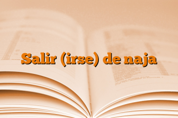 Salir (irse) de naja