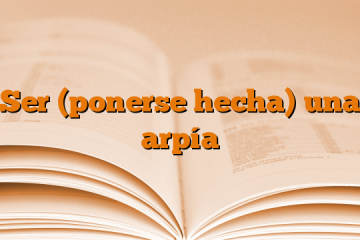 Ser (ponerse hecha) una arpía