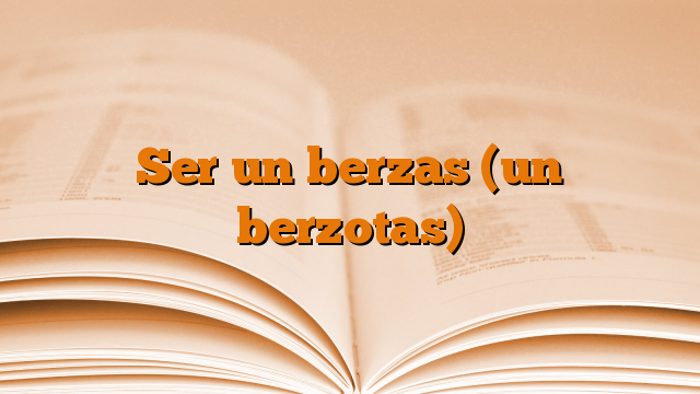 Ser un berzas (un berzotas)