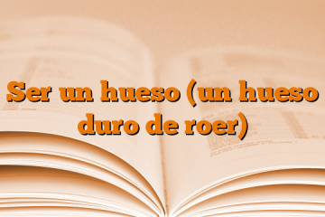 Ser un hueso (un hueso duro de roer)