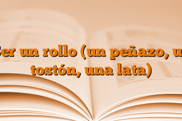 Ser un rollo (un peñazo, un tostón, una lata)