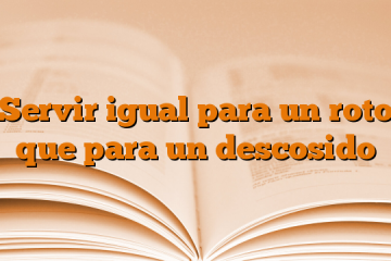 Servir igual para un roto que para un descosido