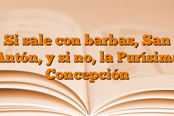 Si sale con barbas, San Antón, y si no, la Purísima Concepción