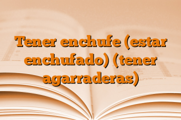 Tener enchufe (estar enchufado) (tener agarraderas)