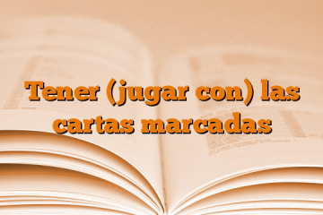 Tener (jugar con) las cartas marcadas