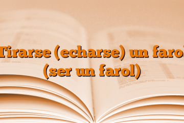 Tirarse (echarse) un farol (ser un farol)