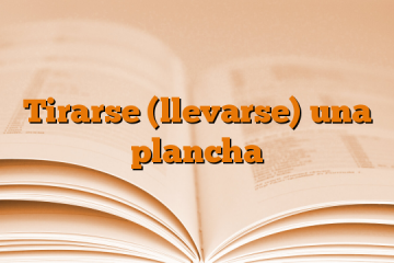 Tirarse (llevarse) una plancha