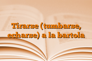 Tirarse (tumbarse, echarse) a la bartola